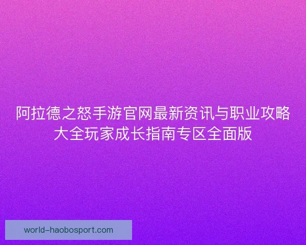阿拉德之怒手游官网最新资讯与职业攻略大全玩家成长指南专区全面版 阿拉德之怒手游官网最新资讯与职业攻略大全玩家成长指南专区全面版